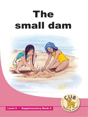 cover image of Cub Supplementary Reader Level 2, Book 2: The Small Dam